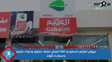 عروض العثيم السعودية 1447 تنعش منزلك بأجهزة وأدوات منزلية بأسعار لا تُفوّت